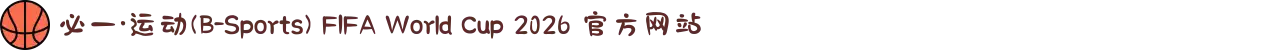 必一·运动(B-Sports) FIFA World Cup 2026 官方网站
